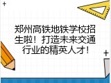 郑州高铁地铁学校招生啦！打造未来交通行业的精英人才！