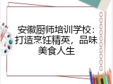安徽厨师培训学校：打造烹饪精英，品味美食人生