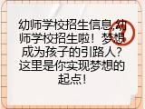 幼师学校招生信息,幼师学校招生啦！梦想成为孩子的引路人？这里是你实现梦想的起点！