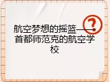 航空梦想的摇篮——首都师范克的航空学校
