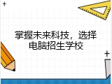 掌握未来科技，选择电脑招生学校