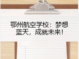 鄂州航空学校：梦想蓝天，成就未来！