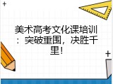美术高考文化课培训：突破重围，决胜千里！