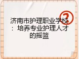 济南市护理职业学校：培养专业护理人才的摇篮