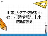 山东卫校学校报考中心：打造梦想与未来的起跑线