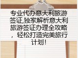 专业代办意大利旅游签证,独家解析意大利旅游签证办理全攻略，轻松打造完美旅行计划！