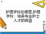 护理学校在哪里,护理学校：培养专业护士人才的摇篮