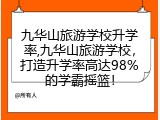 九华山旅游学校升学率,九华山旅游学校，打造升学率高达98%的学霸摇篮！