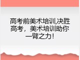 高考前美术培训,决胜高考，美术培训助你一臂之力！