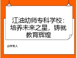 江油幼师专科学校：培养未来之星，铸就教育辉煌
