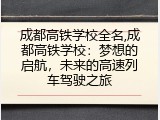 成都高铁学校全名,成都高铁学校：梦想的启航，未来的高速列车驾驶之旅