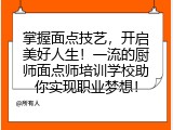 掌握面点技艺，开启美好人生！一流的厨师面点师培训学校助你实现职业梦想！