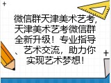 微信群天津美术艺考,天津美术艺考微信群全新升级！专业指导、艺术交流，助力你实现艺术梦想！
