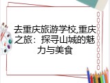 去重庆旅游学校,重庆之旅：探寻山城的魅力与美食