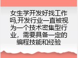 女生学开发好找工作吗,开发行业一直被视为一个技术密集型行业，需要具备一定的编程技能和经验