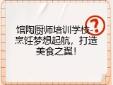 馆陶厨师培训学校- 烹饪梦想起航，打造美食之翼！