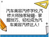 汽车美容汽修学校,汽修大师独家秘籍- 掌握技巧，轻松成为汽车美容汽修达人！