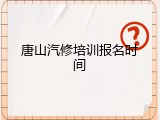 唐山汽修培训报名时间