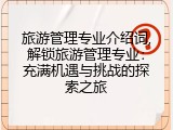 旅游管理专业介绍词,解锁旅游管理专业：充满机遇与挑战的探索之旅