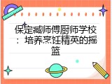 保定臧师傅厨师学校：培养烹饪精英的摇篮