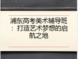浦东高考美术辅导班：打造艺术梦想的启航之地