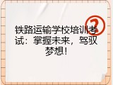 铁路运输学校培训考试：掌握未来，驾驭梦想！