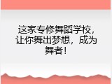 这家专修舞蹈学校，让你舞出梦想，成为舞者！