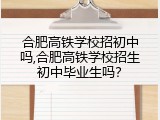 合肥高铁学校招初中吗,合肥高铁学校招生初中毕业生吗？