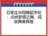石家庄华翔舞蹈学校：点燃梦想之舞，成就舞者辉煌