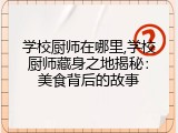学校厨师在哪里,学校厨师藏身之地揭秘：美食背后的故事