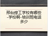 邢台焊工学校有哪些-学校啊-培训班电话多少