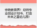 惊艳教育界！幼师专业创业计划书，打造未来之星幼儿园！