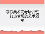 寒假美术高考培训班：打造梦想的艺术殿堂