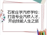 石家庄学汽修学校：打造专业汽修人才，开启技能人生之旅