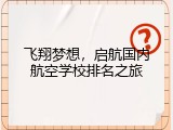 飞翔梦想，启航国内航空学校排名之旅