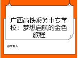 广西高铁乘务中专学校：梦想启航的金色旅程