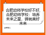 合肥幼师学校好不好,合肥幼师学校：培养未来之星，铸就美好未来