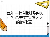 五年一贯制铁路学校：打造未来铁路人才的孵化器！
