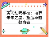 黄冈幼师学校：培养未来之星，塑造卓越教育者