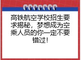 高铁航空学校招生要求揭秘，梦想成为空乘人员的你一定不要错过！