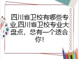四川省卫校有哪些专业,四川省卫校专业大盘点，总有一个适合你！