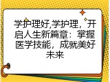 学护理好,学护理，开启人生新篇章：掌握医学技能，成就美好未来