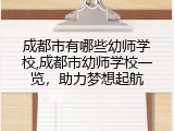 成都市有哪些幼师学校,成都市幼师学校一览，助力梦想起航
