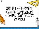 2018玉林卫校招生吗,2018玉林卫校招生启动，助你实现医疗梦想！