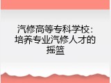 汽修高等专科学校：培养专业汽修人才的摇篮
