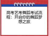 高考艺考舞蹈考试流程：开启你的舞蹈梦想之旅