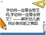 学幼师一定要会劈叉吗,学幼师一定要会劈叉？——解析幼儿教师必备技能之舞蹈