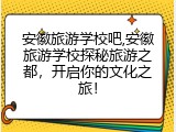 安徽旅游学校吧,安徽旅游学校探秘旅游之都，开启你的文化之旅！