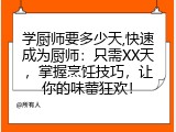 学厨师要多少天,快速成为厨师：只需XX天，掌握烹饪技巧，让你的味蕾狂欢！