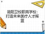 简阳卫校职高学校：打造未来医疗人才摇篮
